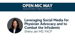 Using Social for Physician Advocacy & to Combat the Infodemic | Shikha Jain MD, FACP | Open Mic May