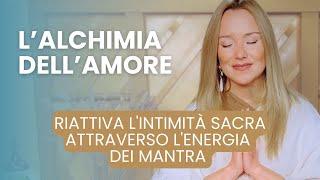 L'ALCHIMIA DELL'AMORE: riattiva l'intimità sacra attraverso l'energia dei mantra