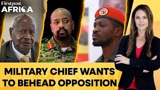 Uganda: Military Chief & Museveni’s Son Threatens to Behead Opposition Leader | Firstpost Africa