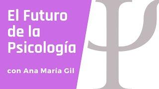 El futuro de la psicología, entrevista con Ana María Gil.