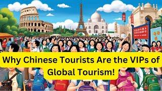 Why Chinese Tourists Are the VIPs of Global Tourism!