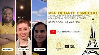 PFF DEBATE ESPECIAL: A DECISÃO DO BRONZE E A EXPECTATIVA PARA  A GRANDE FINAL ENTRE BRASIL x FRANÇA