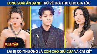 Long Soái Trở Vể Trả Thu Cho Gia Tộc, Lại Bị Coi Thường Là Con Chó Giữ Cửa Và Cái Kết | review phim