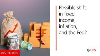 Possible shift in fixed income, inflation, and the Fed? | UBS Trending