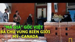 "MÁ GIÀ" GỐC VIỆT BÁ CHỦ BIÊN GIỚI MỸ- CANADA| HỒ SƠ PHÁ ÁN| VỤ ÁN NGOẠI TRUYỆN