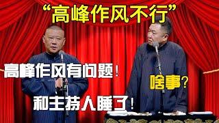 【高峰作風不行】郭德綱：高峰作風有問題！于謙：啥事？郭德綱：和主持人睡了！#郭德纲#于谦#德云社#郭麒麟#相声#岳云鹏#张鹤伦#郎鹤炎#高峰 #孔云龙