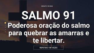 SALMO 91 - PODEROSA ORAÇÃO DO SALMO 91 PARA QUEBRAR AS AMARRAS E SE LIBERTAR