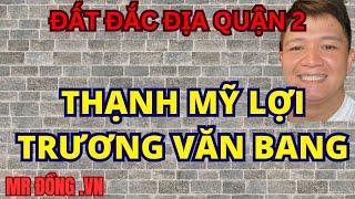 DẠO QUANH THẠNH MỸ LỢI - TRƯƠNG VĂN BANG NƠI VỊ TRÍ ĐẮC ĐỊA ĐẮT ĐỎ TẠI QUẬN 2