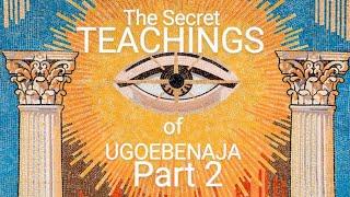 The Secret Teachings of Ugoebenaja | Part 2