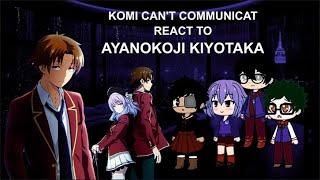 KOMI CAN'T COMMUNICAT REACT TO AYANOKOJI KIYOTAKA