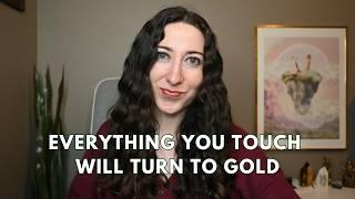 Everything you touch will turn to gold  {channeled message}