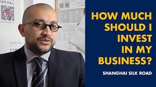 HOW MUCH SHOULD I INVEST IN MY BUSINESS? | Shanghai Silk Road