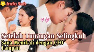 [Indo Sub] Setelah Tunangan Selingkuh, Saya Menikah dengan CEO Tampan #MiniDrama #drama #film