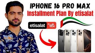 How to Get iPhone 16 Pro Max in Installments from Etisalat UAE | Requirements & Process Explained