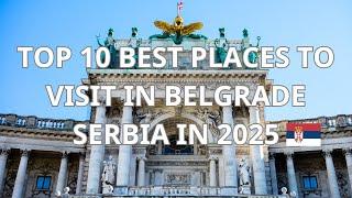 Top 10 Best Places to Visit in Belgrade, Serbia in 2025 | Travel Video 4K