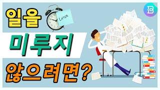 내가 일을 미루는 이유 EP.01 일을 미루는 습관을 없애기 위해 알아야 하는 것들!