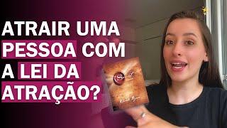 Como atrair alguém com a Lei da Atração? Explicação detalhada! | Lê Fagundes