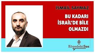 İSMAİL SAYMAZ -"BU KADARI İSRAİL'DE BİLE OLMAZDI!" * Köşe Yazısı Dinle *