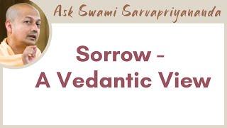 Is sorrow a problem of the mind or an absence of bliss? | Sorrow - A Vedantic View