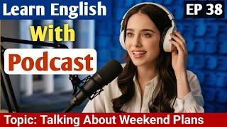 Talking About The Weekend Plans | Learn English With Podcast | English Podcast For Learning English