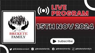 BREKETE FAMILY LIVE PROGRAM 15TH NOVEMBER 2024