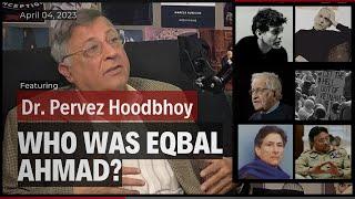 Eqbal Ahmad—the Man who Inspired Hoodbhoy Ft. Dr. Pervez Hoodbhoy | 003 | The Intelligentsia