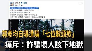 郭彥均自曝遭騙「七位數頭款」 痛斥台灣詐騙罰太輕－民視新聞