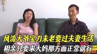 風流大爺寶刀未老要過夫妻生活，不在意經濟條件，只要求大媽那方面正常#中老年相親 #綜藝 #相親