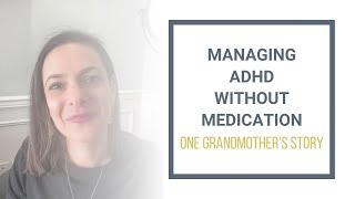 Managing ADHD Without Medication - One Grandmother’s Story