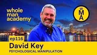 EP116 - PSYCHOLOGICAL MANIPULATION - DAVID KEY | WHOLE MAN ACADEMY