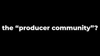 the "producer community" doesn't exist... 