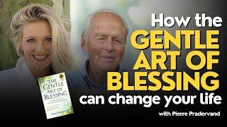 How the Gentle Art of Blessing Will Transform Your Life - Interview with Author, Pierre Pradervand