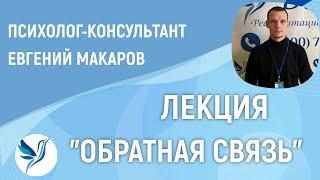 ЛЕКЦИЯ "ОБРАТНАЯ СВЯЗЬ" - ЕВГЕНИЙ МАКАРОВ