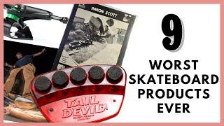 THE NINE WORST SKATEBOARD PRODUCTS EVER.