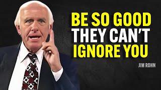 BE SO GOOD THEY CAN'T IGNORE YOU - Jim Rohn Motivation