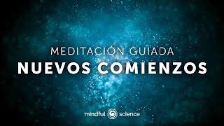 Cerrar ciclos, soltar lo viejo y abrirte a nuevos comienzos | Meditación guiada - Mindful Science