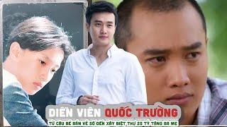 Tiểu sử diễn viên QUỐC TRƯỜNG    Từ cậu bé bán vé số đến xây biệt thự 25 tỷ tặng ba mẹ