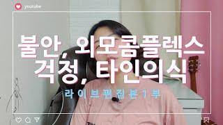 불안, 걱정, 사회공포, 타인의식, 외모콤플렉스 (라이브 편집본 1부)