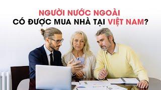 Liệu Người Nước Ngoài có được mua Bất Động Sản tại Việt Nam?