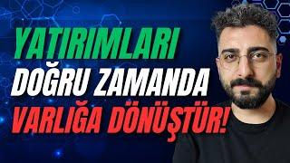 YATIRIMLARI DOĞRU ZAMANDA VARLIĞA DÖNÜŞTÜR!