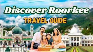 Discover Roorkee: A Perfect Blend of History, Adventure, and Relaxation | Tour Guide