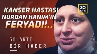 Kanser hastası Nurdan Hanım'ın feryadı: 'Ölümüme imza atıyorsunuz!' | Bir Haber