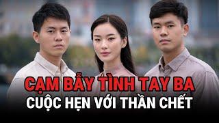 Cạm Bẫy Tình Tay Ba - Cuộc Hẹn Với Thần Chết - Kỳ Án Trung Quốc - Giải Mã Bí Ẩn