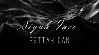 Fettah Can - Siyah İnci (Official Lyric Video)