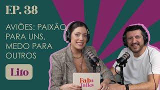 Ep. 38 Aviões: paixão para uns, medo para outros - Lito #FabTalks