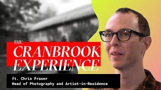 The Cranbrook Experience: Chris Fraser, Head of Photography and Artist-in-Residence