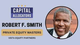 Private Equity Masters 3:  Robert F. Smith – Vista Equity Partners (Capital Allocators,...