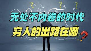 各行各业都内卷的时代，穷人的出路到底在哪里？3大核心要素是关键