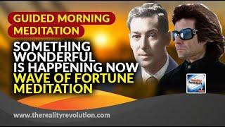 Guided Morning Meditation: Something Wonderful Is Happening Now!  Wave of Fortune Meditation