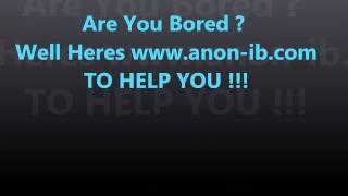 Are You Bored ? Check Out www.anon-ib.com